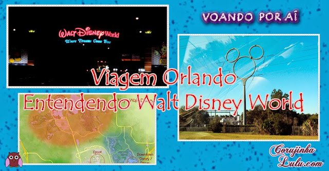 Conhecendo e entendendo conheça entenda o Walt Disney World Mundo Viagem Orlando Florida EUA USA Estados Unidos Mapas Mickey ©CorujinhaLulu.com