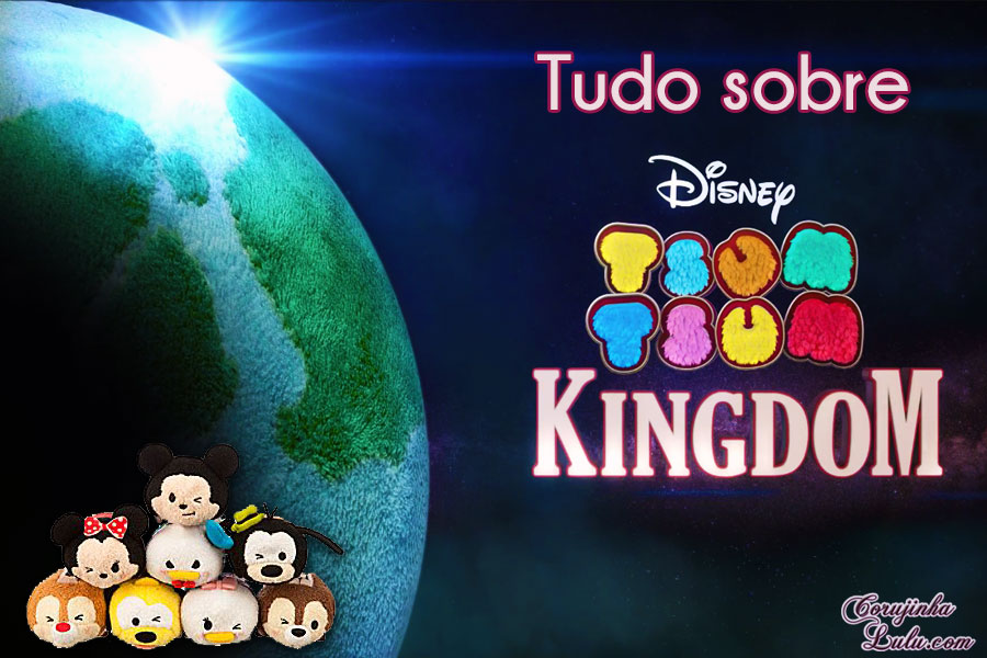 tudo sobre a série tsum tsum kingdom reino tsum tsum disney pelúcias jogo game mickey minnie mouse donald pateta tico teco pluto margarida corujinhalulu corujinha lulu