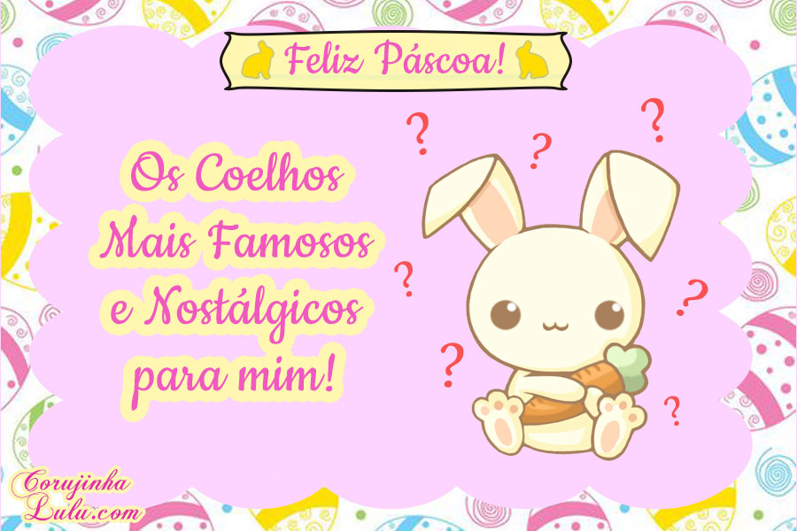 Feliz Páscoa com os Coelhos Mais Famosos e Nostálgicos | ©CorujinhaLulu.com corujinha lulu corujinhalulu disney zootopia looney tunes warner pernalonga judy bambi coelhinho da páscoa coelhinha tambor thumper miss bunny lola lilica perninha branco maluco alice ricochete sanrio my melody nostalgia anos 90 80 70 2000