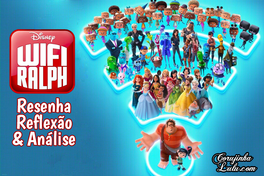 Filme: WiFi Ralph Quebrando a Internet (2018 / 2019 - Disney) | Resenha de Cinema | ©CorujinhaLulu.com reflexão opinião análise crítica corujinhalulu corujinha lulu luciene sans